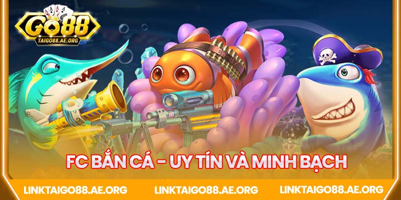 Fc bắn cá Go88 uy tín và đổi thưởng minh bạch