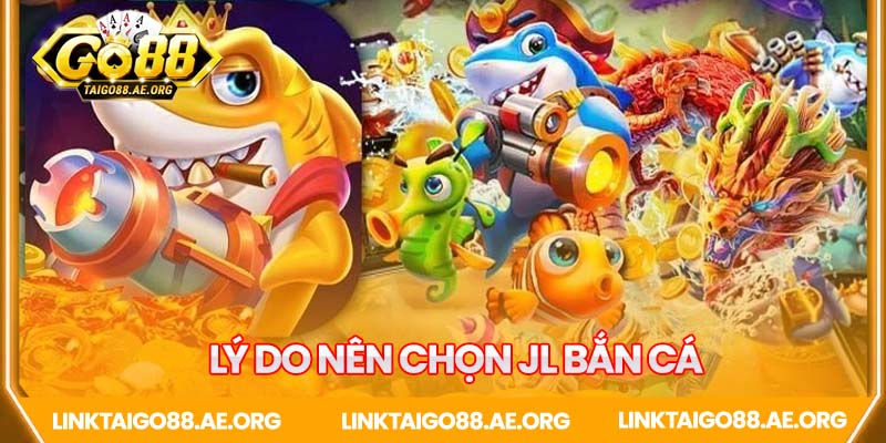 Những lý do người chơi chọn JL bắn cá