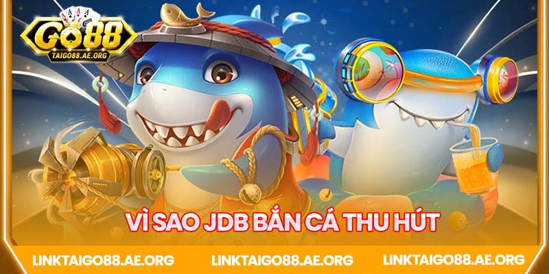 Vì sao JDB bắn cá thu hút "ngư dân"